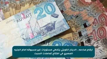 أرقام صادمة.. الدينار الكويتي يتخطى مستويات غير مسبوقة أمام الجنيه المصري في افتتاح تعاملات السبت